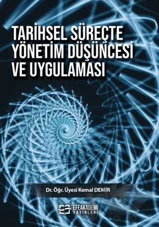 Tarihsel Süreçte Yönetim Düşüncesi ve Uygulaması – Kemal Demir – Efe Akademi Yayınları kitap kapağı