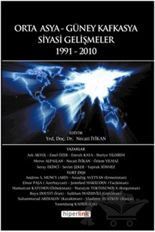 Orta Asya ve Güney Kafkasya Siyasi Gelişmeler 1991-2010 – Aslı Akyol, Emel Özer, Emrah Kaya, Huriye Yıldırım, Merve Alpaslan, Necati İyikan, Özlem Yılmaz, Seray Ekinci, Sevim Şeker, Yaprak Sönmez – Hiperlink Yayınları kitap kapağı