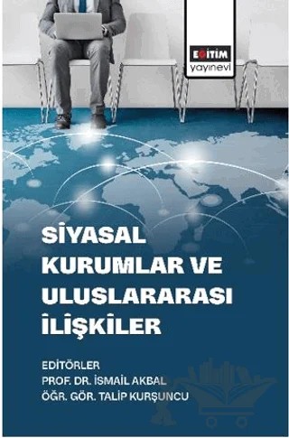 Siyasal Kurumlar Ve Uluslararası İlişkiler – İsmail Safi, Bahadır Yörük, Zeynep Aras, İsmail Akbal, Duygu Aksu, Şenay Şen, Yasemin Kılıç Güven, Muharrem Şen, Tuncay Albudak, Selahattin Göktaş, Serdar Öngün, Kübra Çağlayan, Selma Özcan – Eğitim Yayınevi - Bilimsel Eserler kitap kapağı