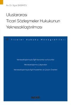 Uluslararası Ticari Sözleşmeler Hukukunun Yeknesaklaştırılması – Ticaret Hukuku Monografileri – – Ilgar Babayev – Seçkin Yayıncılık kitap kapağı