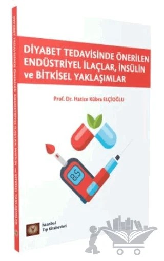 Diyabet Tedavisinde Önerilen Endüstriyel İlaçlar, İnsülin ve Bitkisel Yaklaşımlar – Hatice Kübra Elçioğlu – İstanbul Tıp Kitabevi kitap kapağı
