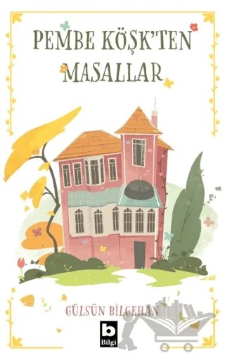 Pembe Köşk’ten Masallar – Gülsün Bilgehan – Bilgi Yayınevi kitap kapağı