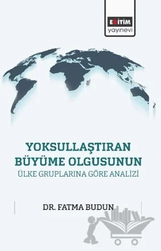 Yoksullaştıran Büyüme Olgusunun Ülke Gruplarına Göre Analizi – Fatma Budun – Eğitim Yayınevi - Bilimsel Eserler kitap kapağı