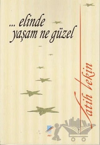 Elinde Yaşam Ne Güzel – Fatih Tekin – Art Basın Yayın Hizmetleri kitap kapağı