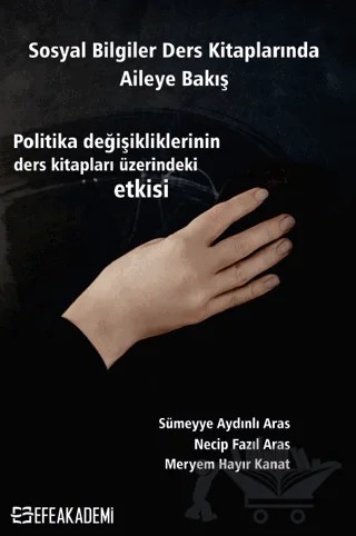 Sosyal Bilgiler Ders Kitaplarında Aileye Bakış - Politika Değişikliklerinin Ders Kitapları Üzerindeki Etkisi – Sümeyye Aydınlı Aras, Necip Fazıl Aras – Efe Akademi Yayınları kitap kapağı