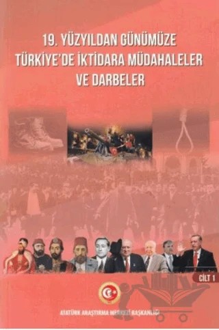 19. Yüzyıldan Günümüze Türkiye'de İktidara Müdahaleler Ve Darbeler Cilt I – Kollektif – Atatürk Araştırma Merkezi kitap kapağı