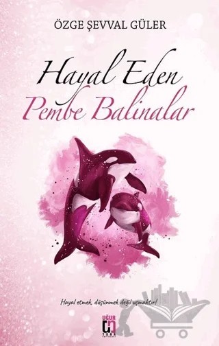 Hayal Eden Pembe Balinalar – Özge Şevval Güler – Uğur Tuna Yayınları kitap kapağı
