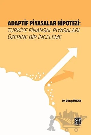 Adaptif Piyasalar Hipotezi: Türkiye Finansal Piyasaları Üzerine Bir İnceleme – Oktay Özkan – Gazi Kitabevi kitap kapağı
