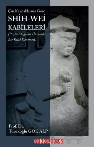 Çin Kaynaklarına Göre Shih - Wei Kabileleri – Türükoğlu Gök Alp – Bilgeoğuz Yayınları kitap kapağı
