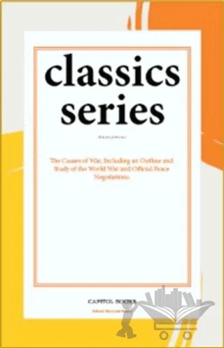 The Causes of War, Including an Outline and Study of the World War and Official Peace Negotiations – Anonymous – Capitol Books kitap kapağı