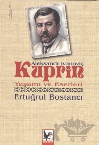 Aleksandr İvanoviç Kuprin Yaşamı ve Eserleri – Ertuğrul Bostancı – Kapadokya Yayınları kitap kapağı