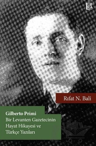 Gilberto Primi – Bir Levanten Gazetecinin Hayat Hikayesi ve Türkçe Yazıları – Rıfat N. Bali – Libra Yayınları kitap kapağı