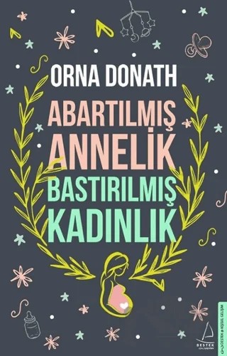 Abartılmış Annelik Bastırılmış Kadınlık – Orna Donath – Destek Yayınları kitap kapağı