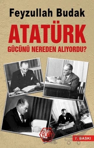 Atatürk Gücünü Nereden Alıyordu? – Feyzullah Budak – Atayurt Yayınevi kitap kapağı