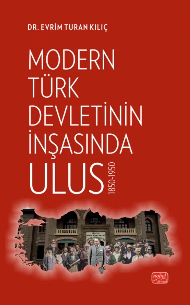 Modern Türk Devletinin İnşasında Ulus 1850-1950 – Evrim Turan Kılıç – Nobel Bilimsel Eserler kitap kapağı