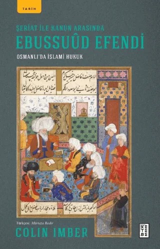 Şeriat ile Kanun Arasında Ebussuud Efendi - Osmanlı’da İslami Hukuk – Colin Imber – Ketebe Yayınları kitap kapağı