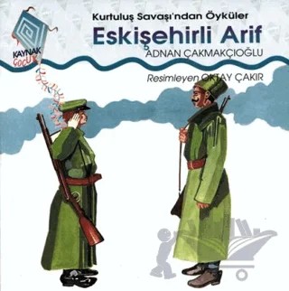 Eskişehirli Arif Kurtuluş Savaşı’ndan Öyküler – A. Adnan Çakmakçıoğlu – Kaynak Çocuk Yayınları kitap kapağı