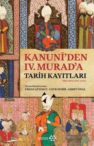 Kanuni’den IV. Murad’a Tarih Kayıtları – Erhan Afyoncu, Ahmet Önal, Uğur Demir – Yeditepe Yayınevi kitap kapağı