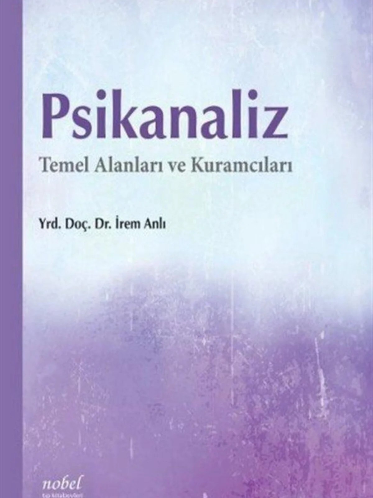 Psikanaliz: Temel Alanları ve Kuramcıları – Yrd. Doç. Dr. İrem Anlı – Nobel Tıp Kitabevleri kitap kapağı