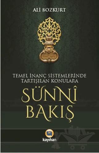 Temel İnanç Sistemlerinde Tartışılan Konulara Sünni Bakış – Ali Bozkurt – Kayıhan Yayınları kitap kapağı