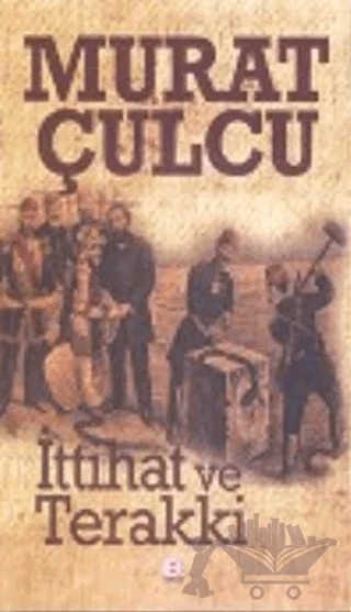 İttihat ve Terakki – Murat Çulcu – E Yayınları kitap kapağı