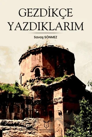 Gezdikçe Yazdıklarım – Savaş Sönmez – Akademisyen Kitabevi kitap kapağı