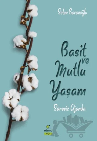 Basit ve Mutlu Yaşam (Süresiz Ajanda) – Selen Baranoğlu – ELMA Yayınevi kitap kapağı