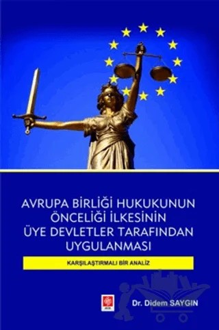 Avrupa Birliği Hukukunun Önceliği İlkesinin Üye Devletler Tarafından Uygulanması Karşılaştırmalı Bir Analiz – Didem Saygın – Ekin Basım Yayın kitap kapağı