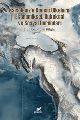 Karadeniz'e Komşu Ülkelerin Ekonomiksel, Hukuksal ve Sosyal Durumları – Murat Bilgin – Paradigma Akademi Yayınları kitap kapağı
