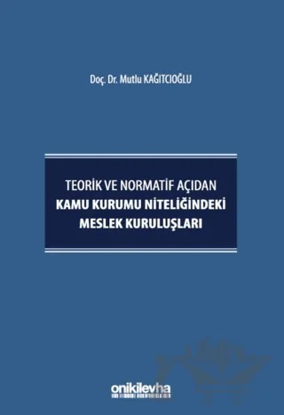 Teorik ve Normatif Açıdan Kamu Kurumu Niteliğindeki Meslek Kuruluşları – Mutlu Kağıtçıoğlu – On İki Levha Yayınları kitap kapağı