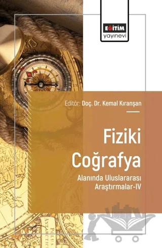 Fiziki Coğrafya Alanında Uluslararası Araştırmalar - IV – Kemal Kıranşan, Bülent Matpay, Cansu Duman, Seher Sevim, Ayşe Atalay Dutucu, Çağan Alevkayalı, Onur Yayla – Eğitim Yayınevi - Bilimsel Eserler kitap kapağı
