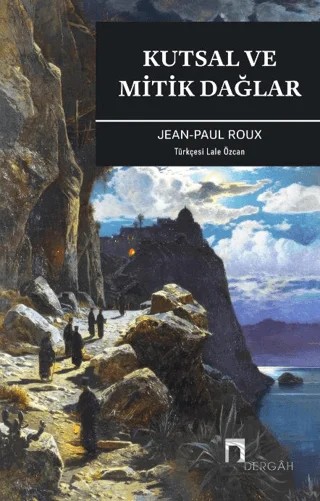 Kutsal ve Mitik Dağlar – Jean Paul Roux – Dergah Yayınları kitap kapağı