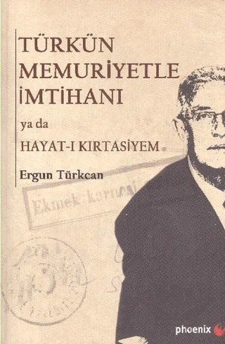 Türkün Memuriyetle İmtihanı ya da Hayat-ı Kırtasiyem – Ergun Türkcan – Phoenix Yayınevi kitap kapağı