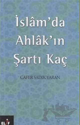 İslam’da Ahlak’ın Şartı Kaç – Cafer Sadık Yaran – Elif Yayınları kitap kapağı