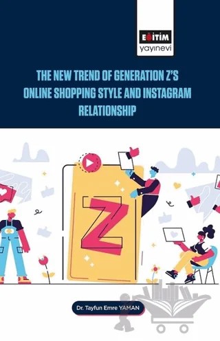 The New Trend of Generation Z's Online Shopping Style and Instagram Relationship – Tayfun Emre Yaman – Eğitim Yayınevi - Bilimsel Eserler kitap kapağı