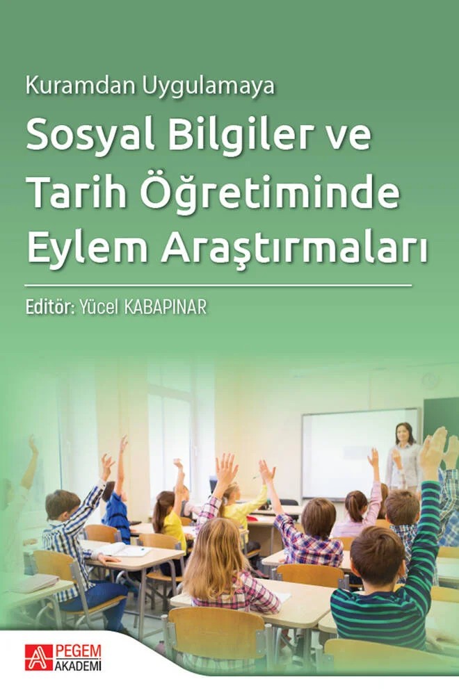 Kuramdan Uygulamaya Sosyal Bilgiler ve Tarih Öğretiminde Eylem Araştırmaları – Yücel Kabapınar, Ahmet Sağlamgöncü, Birsen Berfu Akaydın, Cemal Gökhan Ol, Cemile Ayça Öztaşçı – Pegem Akademi Yayıncılık kitap kapağı