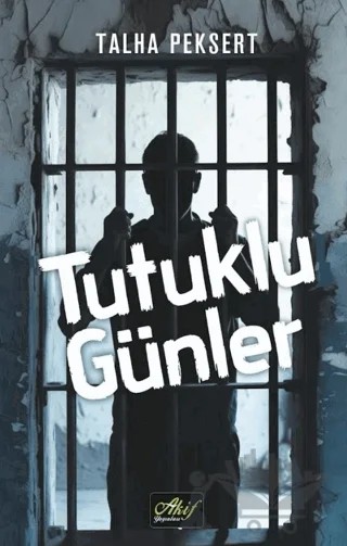 Tutuklu Günler – Talha Peksert – Akif Yayınları kitap kapağı