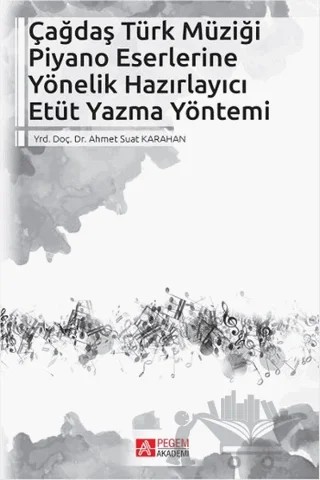Çağdaş Türk Müziği Piyano Eserlerine Yönelik Hazırlayıcı Etüt Yazma Yöntemi – Ahmet Suat Karahan – Pegem Akademi Yayıncılık kitap kapağı