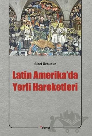 Latin Amerika’da Yerli Hareketleri – Sibel Özbudun – Dipnot Yayınları kitap kapağı