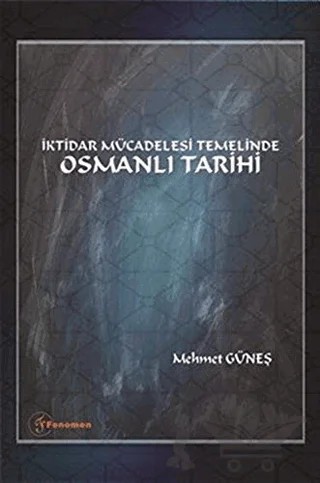 İktidar Mücadelesi Temelinde Osmanlı Tarihi – Mehmet Güneş – Fenomen Yayıncılık kitap kapağı