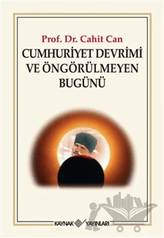 Cumhuriyet Devrimi ve Öngörülmeyen Bugünü – Cahit Can – Kaynak Yayınları kitap kapağı