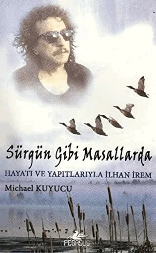 Sürgün Gibi Masallarda Hayatı ve Yapıtlarıyla İlhan İrem – Michael Kuyucu – Pegasus Yayınları kitap kapağı