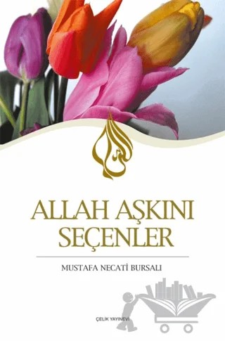 Allah Aşkını Seçenler – Mustafa Necati Bursalı – Çelik Yayınevi kitap kapağı