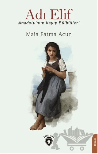 Adı Elif Anadolu’nun Kayıp Bülbülleri – Maia Fatma Acun – Dorlion Yayınları kitap kapağı