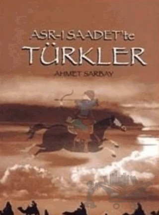 Asr-ı Saadet’te Türkler – Ahmet Sarbay – Biyografi Net İletişim ve Yayın kitap kapağı