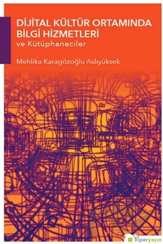 Dijital Kültür Ortamında Bilgi Hizmetleri ve Kütüphaneciler – Mehlika Karagözoğlu Aslıyüksek – Hiperlink Yayınları kitap kapağı