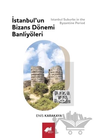 İstanbul’un Bizans Dönemi Banliyöleri – Enis Karakaya – Kadıköy Belediyesi Kültür Yayınları kitap kapağı