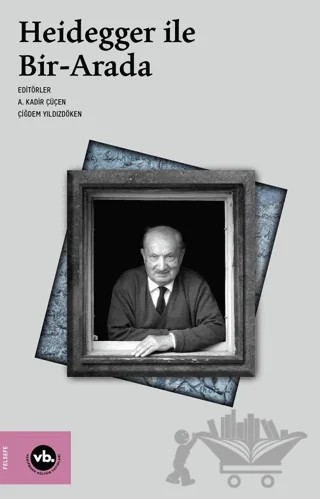 Heidegger ile Bir - Arada – A. Kadir Çüçen, Çiğdem Yıldızdöken – Vakıfbank Kültür Yayınları kitap kapağı