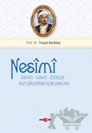 Nesimi: Hayatı - Sanatı - Eserleri Bazı Şiirlerinin Açıklamaları – Turgut Karabey – Akçağ Yayınları kitap kapağı