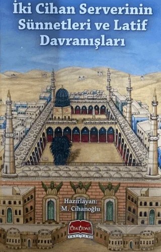 İki Cihan Serverinin Sünnetleri ve Latif Davranışları – M. Cihanoğlu – Üsküdar Yayınevi kitap kapağı